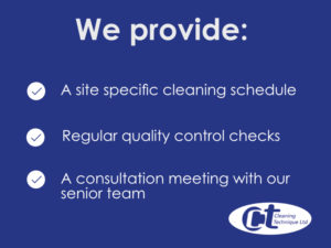 We provide a site specific cleaning schedule, regular quality checks and a consultation meeting with our senior team